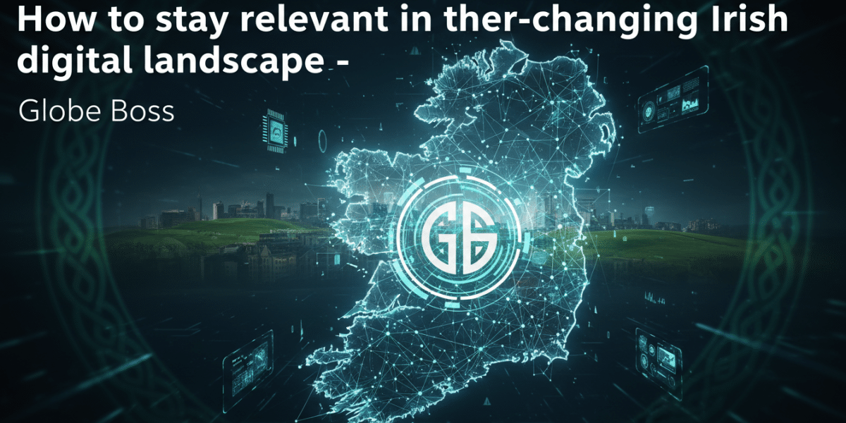 how to stay relevant in the ever changing irish digital landscape