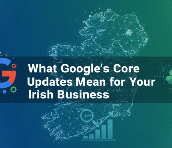 Google Core Updates impact Irish businesses and SEO.