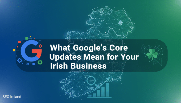 Google Core Updates impact Irish businesses and SEO.