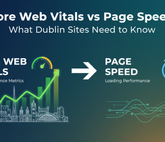 Core Web Vitals vs Page Speed for Dublin sites.