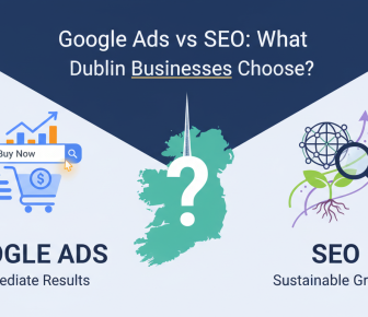 Dublin businesses choose Google Ads or SEO comparison.
